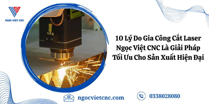 10 Lý Do Gia Công Cắt Laser Ngọc Việt CNC Là Giải Pháp Tối Ưu Cho Sản Xuất Hiện Đại