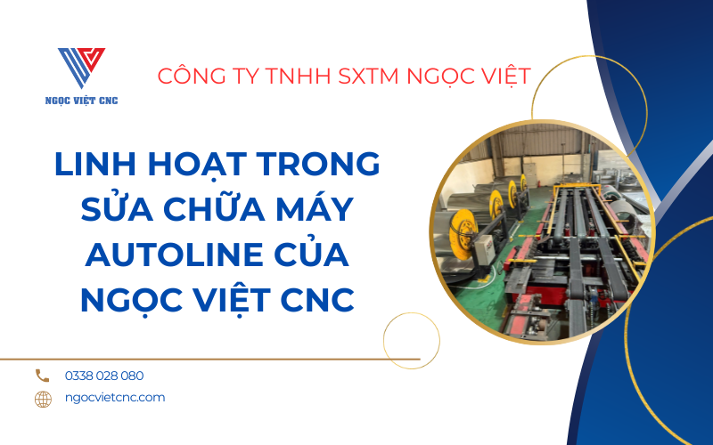 Linh Hoạt Trong Sửa Chữa Máy Autoline Của Ngọc Việt CNC