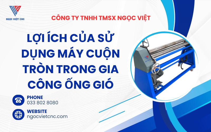 Lợi Ích Của Sử Dụng Máy Cuộn Tròn Trong Gia Công Ống Gió