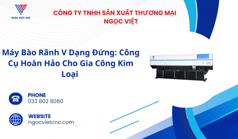 Máy Bào Rãnh V Dạng Đứng: Công Cụ Hoàn Hảo Cho Gia Công Kim Loại