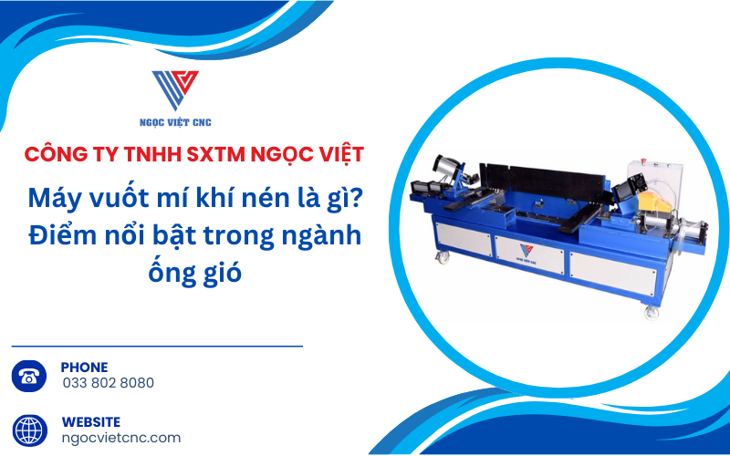 Máy vuốt mí khí nén là gì? Điểm nổi bật trong ngành ống gió