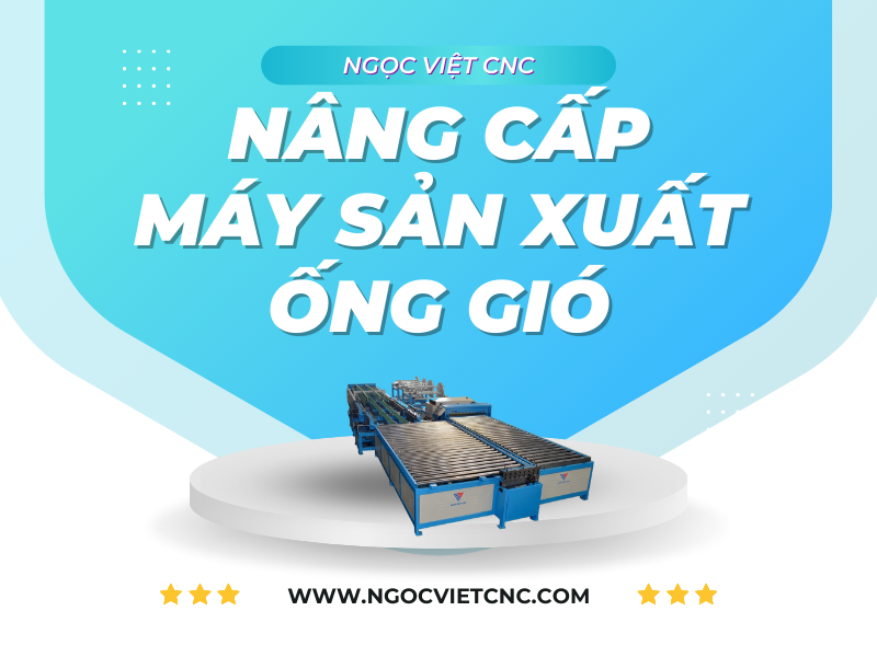 Nâng Cấp Máy Sản Xuất Ống Gió: Tăng Hiệu Suất và Chất Lượng Sản Phẩm