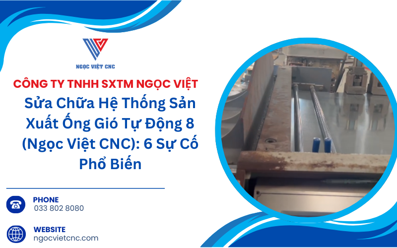Sửa Chữa Hệ Thống Sản Xuất Ống Gió Tự Động 8 (Ngọc Việt CNC): 6 Sự Cố Phổ Biến
