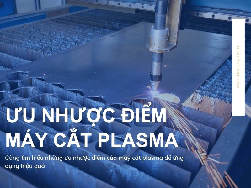 Ưu Nhược Điểm Của Máy Cắt Plasma Trong Công Nghiệp 